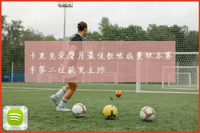 卡里克荣膺月最佳教练成曼联本赛季第二位获奖主帅